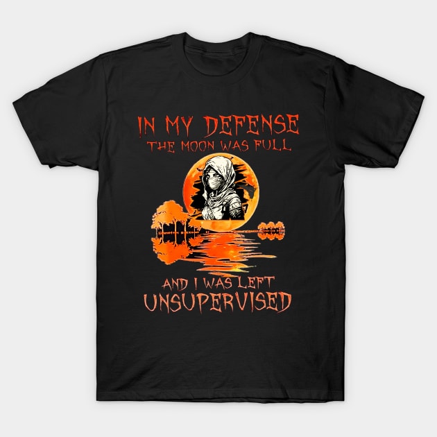 In My Defense The Moon Was Full And I Was Left Unsupervised T-Shirt by Customo